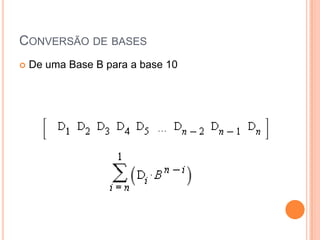 CONVERSÃO DE BASES
 De uma Base B para a base 10
 