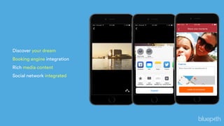 Discover your dream
Booking engine integration
Rich media content
Social network integrated
 