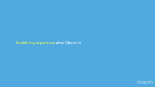 Redefining experience after Check-in
 