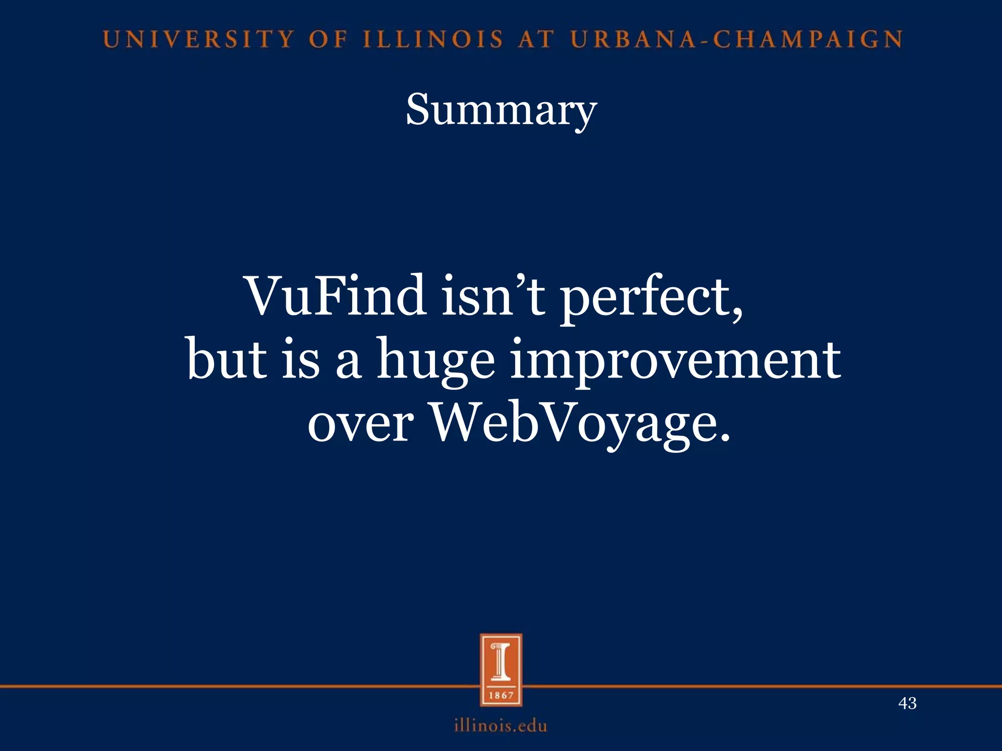 Summary VuFind isn’t perfect,  but is a huge improvement  over WebVoyage. 