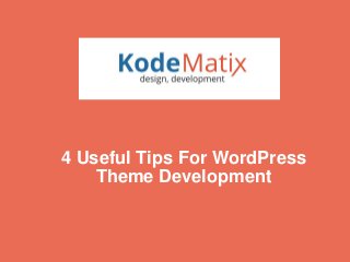 4 Useful Tips For WordPress 
Theme Development 
 