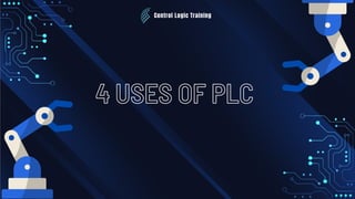 Control Logic Training
4 USES OF PLC
 