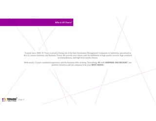 | Page 4
Trusted since 2000, 4U Tours is proud of being one of the best Destination Management Companies in Indochina, specialized in
M.I.C.E, Leisure Industry, and Business Travel. We provide your clients with the fulfillment of high quality services, high standard
accommodations, and high level cuisine choices.
With nearly 15 years combined experience and the business ethic of doing “Everything, 4U, with SURPRISE AND DELIGHT”, we
position ourselves and our company to be your BEST CHOICE.
Who is 4U Tours?Who is 4U Tours?
 