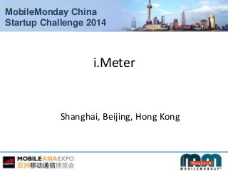MobileMonday China
Startup Challenge 2014
i.Meter
Shanghai, Beijing, Hong Kong
 