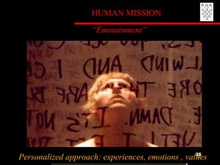 HUMAN MISSION “ Emotainment” Personalized approach: experiences, emotions , values  