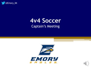 4v4 Soccer
Captain’s Meeting
@Emory_IM
 