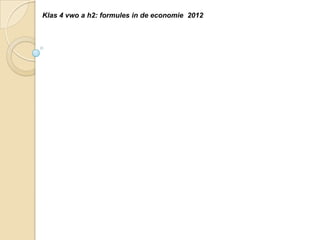 Klas 4 vwo a h2: formules in de economie 2012

 