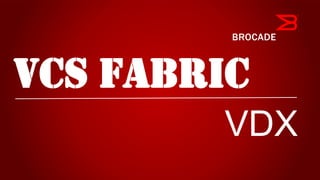 VCS fabric
VDX
 