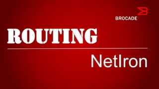 RouTing
NetIron
 