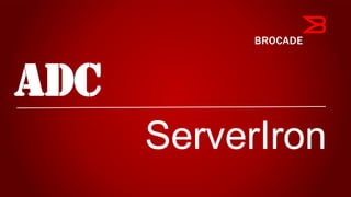 ADC
ServerIron
 