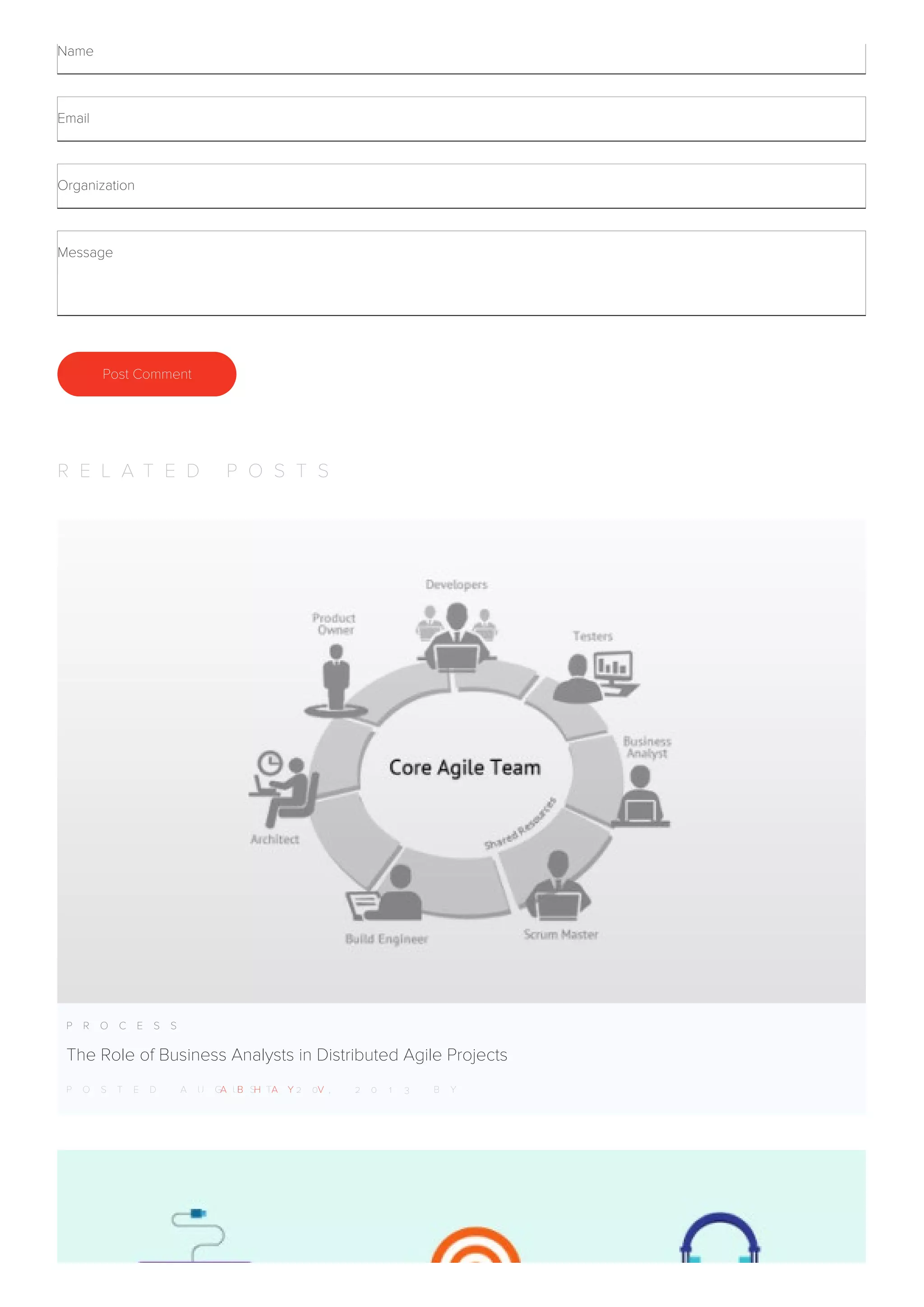Post Comment
Name
Email
Organization
Message
R E L A T E D P O S T S
P R O C E S S
The Role of Business Analysts in Distributed Agile Projects
P O S T E D A U G U S T 2 0 , 2 0 1 3 B YA B H A Y V
 
