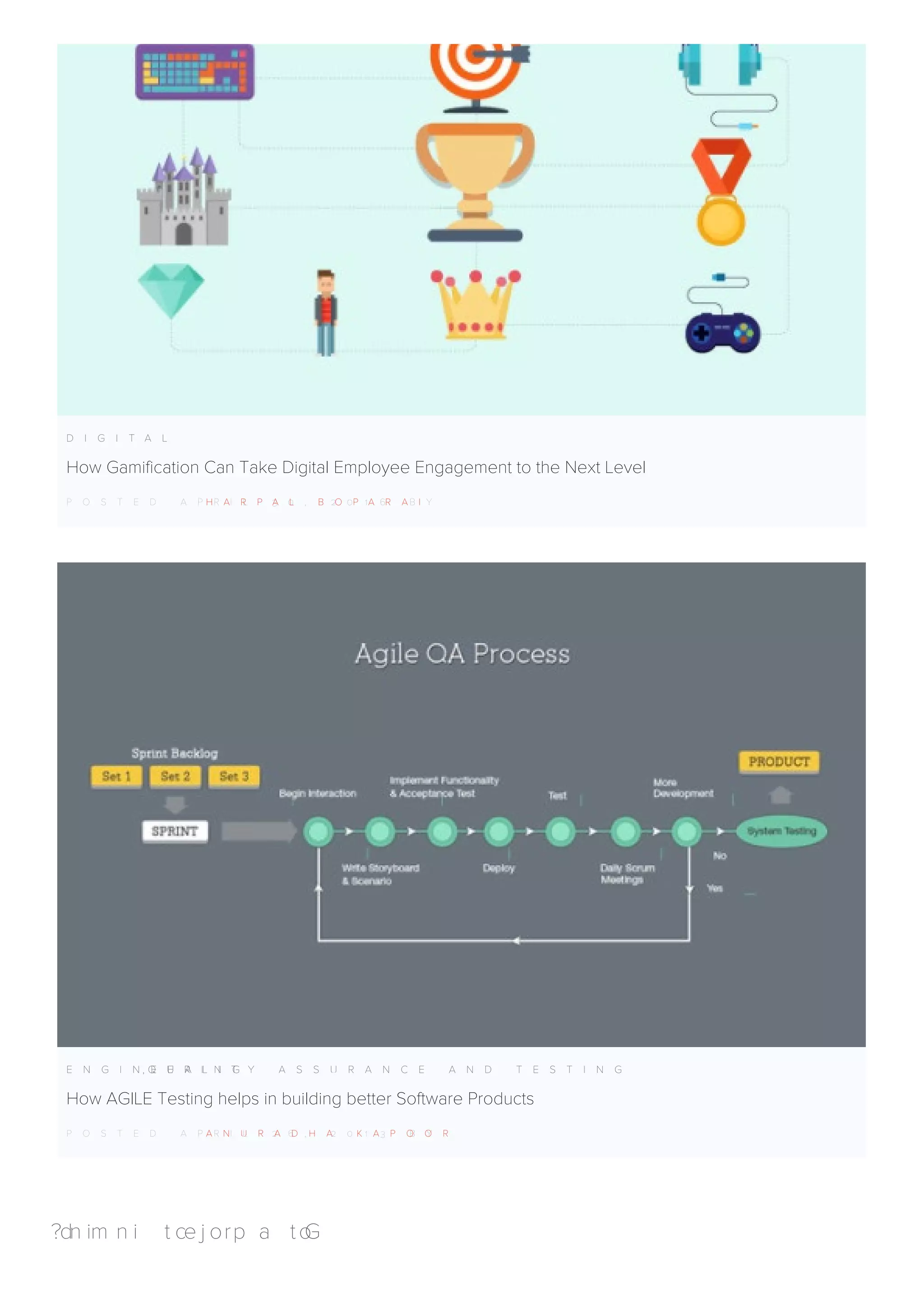 D I G I T A L
How Gamification Can Take Digital Employee Engagement to the Next Level
P O S T E D A P R I L 3 0 , 2 0 1 6 B YH A R P A L B O P A R A I
E N G I N E E R I N G, Q U A L I T Y A S S U R A N C E A N D T E S T I N G
How AGILE Testing helps in building better Software Products
P O S T E D A P R I L 2 6 , 2 0 1 3 B YA N U R A D H A K A P O O R
Gotaprojectinmind?Get
 