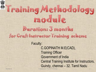 Faculty:
C.GOPINATH M.E(CAD),
Training Officer
Government of India
Central Training Institute for Instructors,
Guindy, chennai – 32. Tamil Nadu
03/29/16 1C Gopinath, T.O, CTI Chennai
 