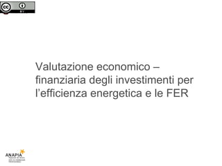 Valutazione economico –finanziaria degli investimenti per l’efficienza energetica e le FER 