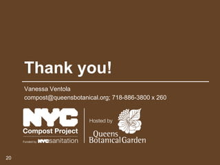 20
Thank you!
Vanessa Ventola
compost@queensbotanical.org; 718-886-3800 x 260
 