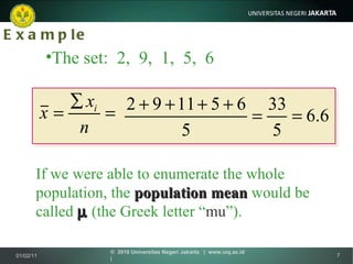 Example The set:  2,  9,  1,  5,  6 If we were able to enumerate the whole population, the  population mean  would be called    (the Greek letter “ mu ”). 01/02/11 ©  2010 Universitas Negeri Jakarta  |  www.unj.ac.id  | 