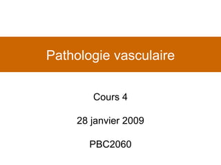 Pathologie vasculaire Cours 4 28 janvier 2009 PBC2060 