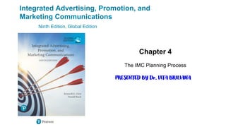 Integrated Advertising, Promotion, and
Marketing Communications
Ninth Edition, Global Edition
Chapter 4
The IMC Planning Process
PRESENTED BY Dr. VITA BRILIANA
 