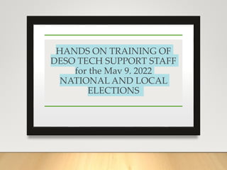 HANDS ON TRAINING OF
DESO TECH SUPPORT STAFF
for the May 9, 2022
NATIONAL AND LOCAL
ELECTIONS
 