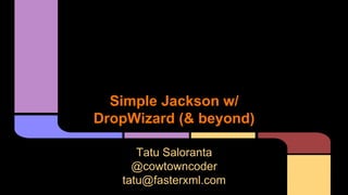 Simple Jackson w/
DropWizard (& beyond)
Tatu Saloranta
@cowtowncoder
tatu@fasterxml.com
 