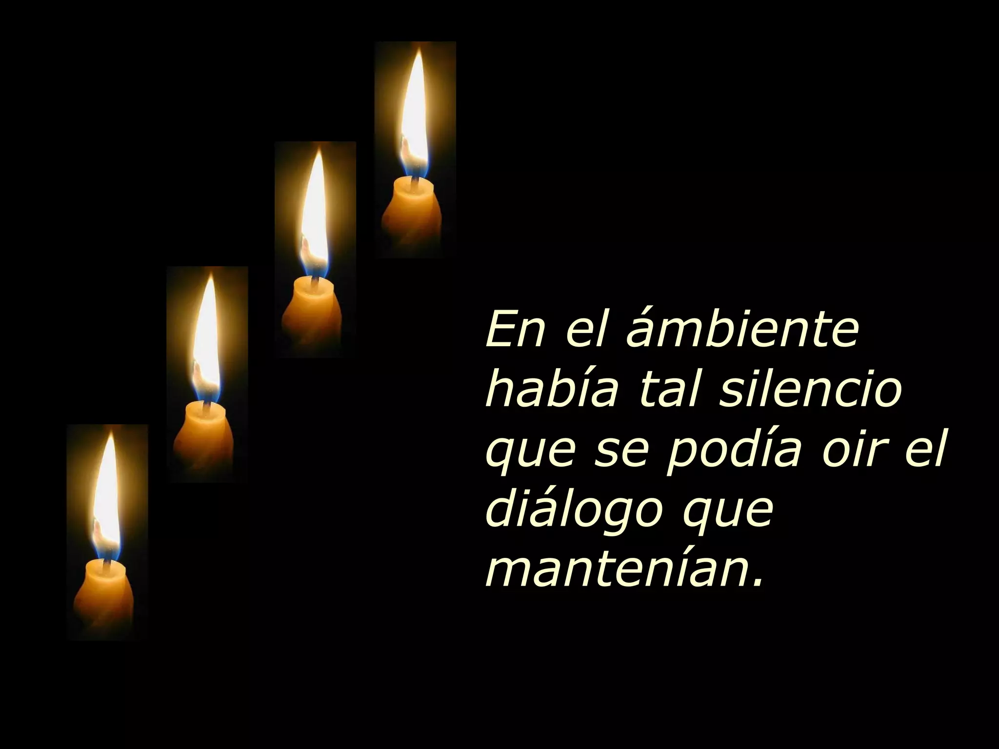 En el ámbiente había tal silencio que se podía oir el diálogo que mantenían. 