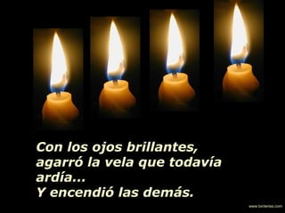 Con los ojos brillantes, agarró la vela que todavía ardía... Y encendió las demás. www.tonterias.com 