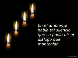 En el ámbiente
había tal silencio
que se podía oir el
diálogo que
mantenían.
www.tonterias.com
 