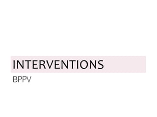 INTERVENTIONS
BPPV
 