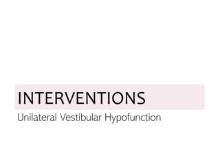INTERVENTIONS
Unilateral Vestibular Hypofunction
 