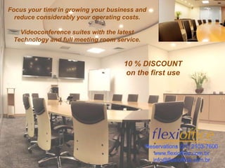 Focus your time in growing your business and
reduce considerably your operating costs.
Videoconference suites with the latest
Technology and full meeting room service.
10 % DISCOUNT
on the first use
 