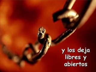y los dejay los deja
libres ylibres y
abiertosabiertos
 