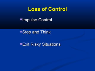 Loss of ControlLoss of Control
Impulse ControlImpulse Control
Stop and ThinkStop and Think
Exit Risky SituationsExit Ri...