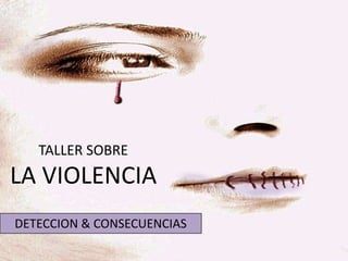 TALLER SOBRE

LA VIOLENCIA
DETECCION & CONSECUENCIAS

 