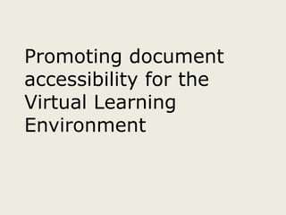 Promoting document
accessibility for the
Virtual Learning
Environment
 