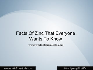 Facts Of Zinc That Everyone
Wants To Know
www.worldofchemicals.com
www.worldofchemicals.com https://goo.gl/CcHd6v
 