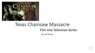 Texas Chainsaw Massacre
Film into Television Series
By Luke Walkley
 