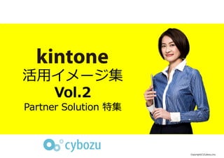活用イメージ集
Vol.2
Partner Solution 特集
Copyright(C)Cybozu,Inc.
 