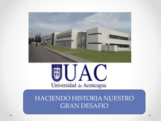 HACIENDO HISTORIA NUESTRO
GRAN DESAFIO
 