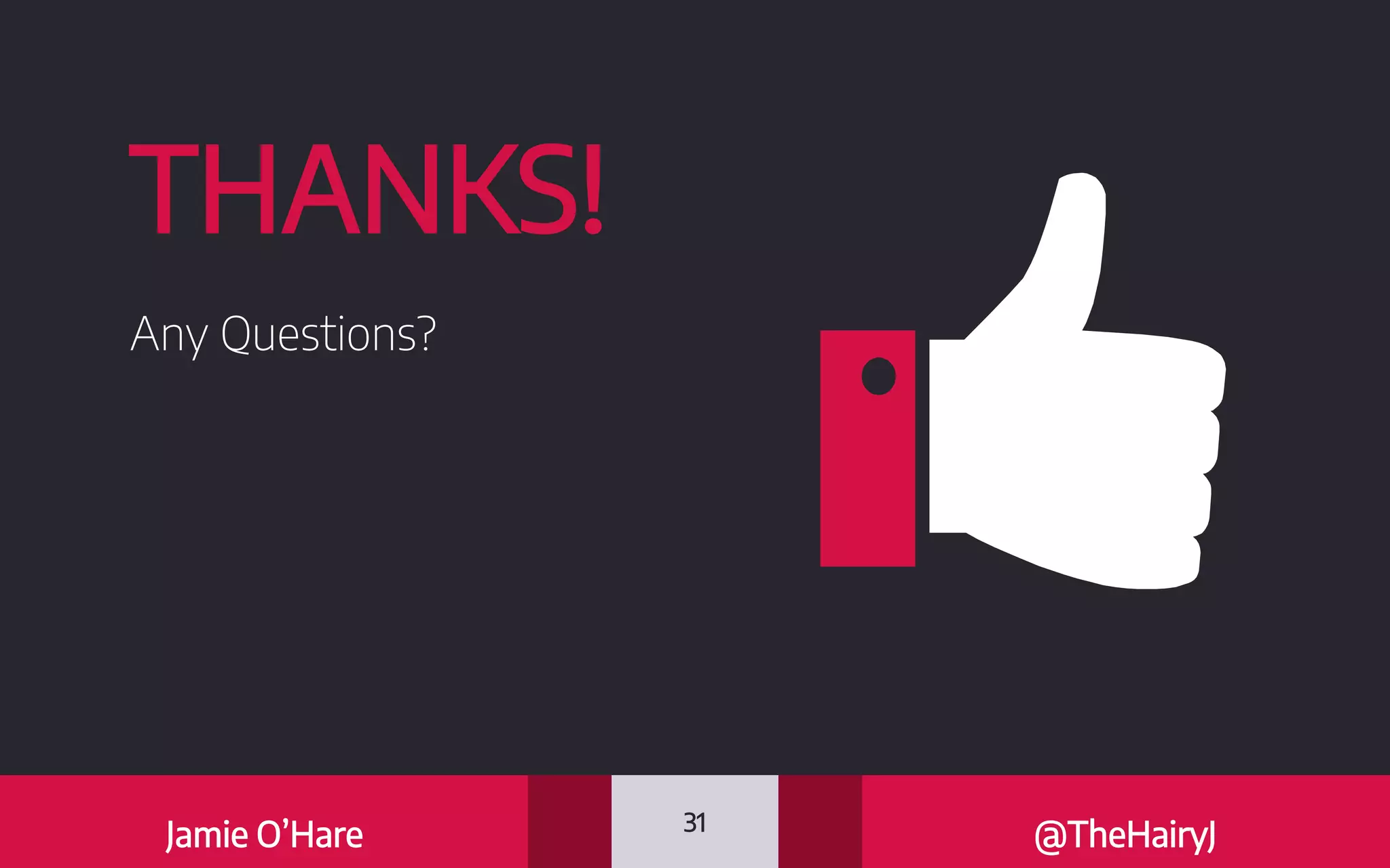 31
THANKS!
Any Questions?
Jamie O’Hare @TheHairyJ
 