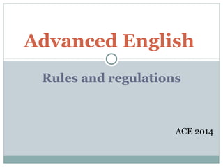 Advanced English 
Rules and regulations 
ACE 2014 
 