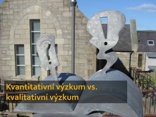 Kvantitativní ýܳ vs.
kvalitativní ýܳ
 