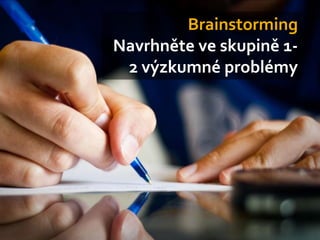 Brainstorming
Navrhněte ve skupině 1-
 2 ýܳné problémy
 