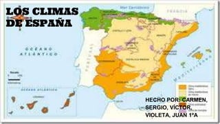 HECHO POR: CARMEN,
SERGIO, VÍCTOR,
VIOLETA, JUAN 1ºA
LOS CLIMAS
DE ESPAÑA
 