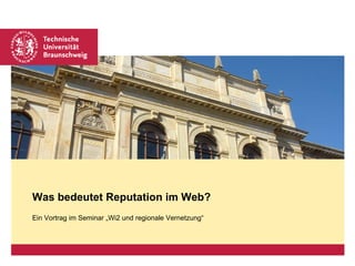 Ein Vortrag im Seminar „Wi2 und regionale Vernetzung“ Was bedeutet Reputation im Web? 