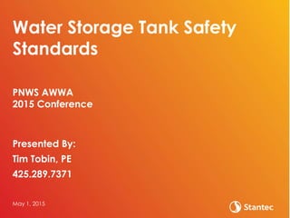 PNWS AWWA
2015 Conference
Presented By:
Tim Tobin, PE
425.289.7371
May 1, 2015
Water Storage Tank Safety
Standards
 