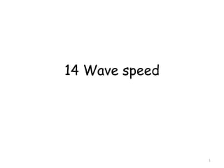 14 Wave speed
1
 