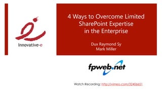 4 Ways to Overcome Limited 
   SharePoint Expertise  
     in the Enterprise

            Dux Raymond Sy
              Mark Miller




  Watch Recording: http://vimeo.com/32406651
 