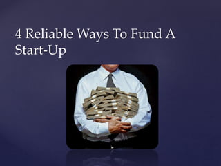 4 Reliable Ways To Fund A
Start-Up
 
