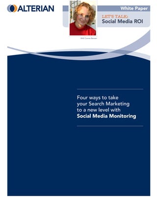 White Paper
                      LET’S TALK:
                      Social Media ROI


 With Connie Bensen




Four ways to take
your Search Marketing
to a new level with
Social Media Monitoring
 