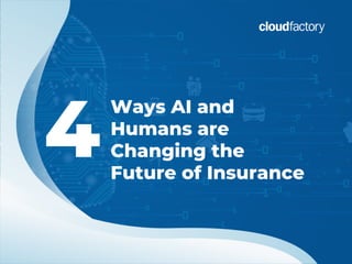 4
Ways AI and
Humans are
Changing the
Future of Insurance
 